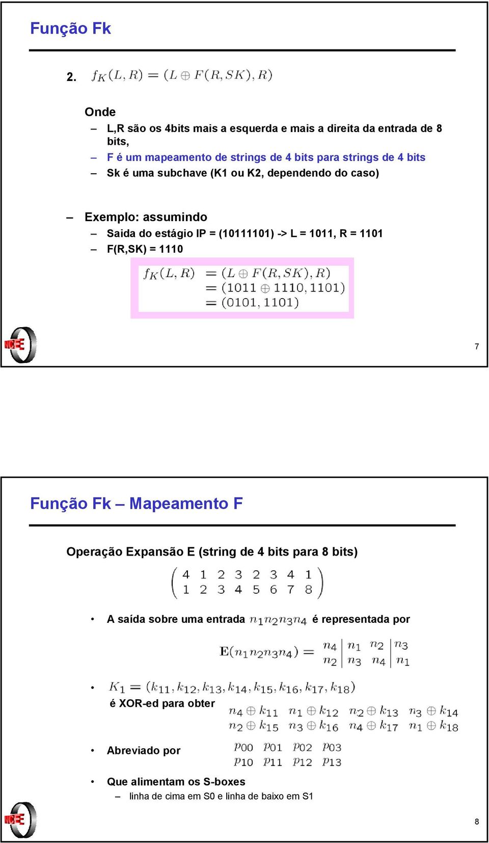 de 4 bits Sk é uma subchave (K1 ou K2, dependendo do caso) Exemplo: assumindo Saida do estágio IP = (10111101) -> L = 1011, R =