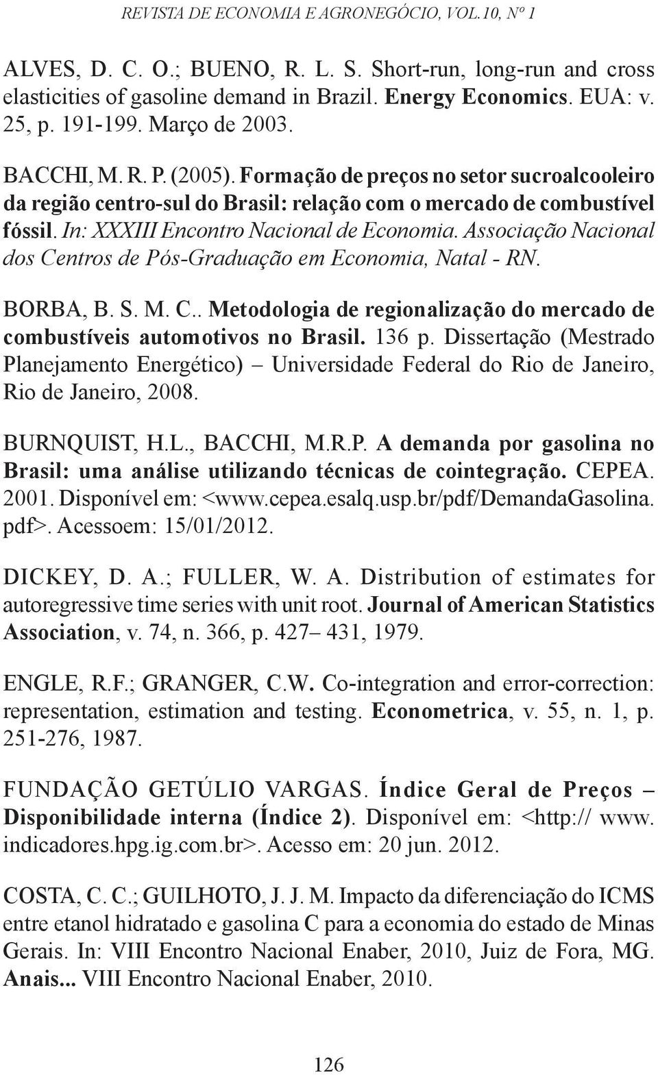 Associação Nacional dos Cenros de Pós-Graduação em Economia, Naal - RN. BORBA, B. S. M. C.. Meodologia de regionalização do mercado de combusíveis auomoivos no Brasil. 136 p.