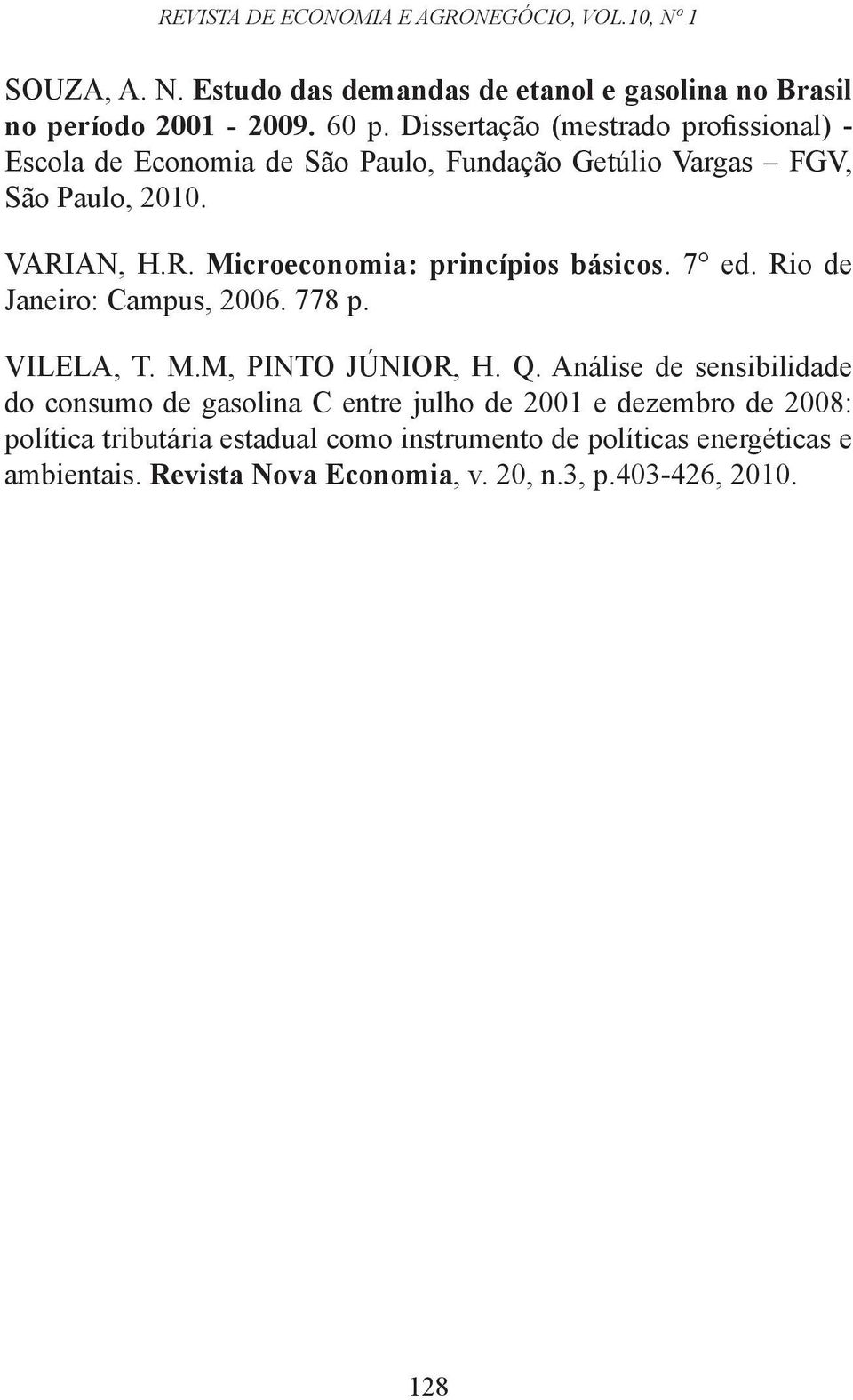 AN, H.R. Microeconomia: princípios básicos. 7 ed. Rio de Janeiro: Campus, 2006. 778 p. VILELA, T. M.M, PINTO JÚNIOR, H. Q.