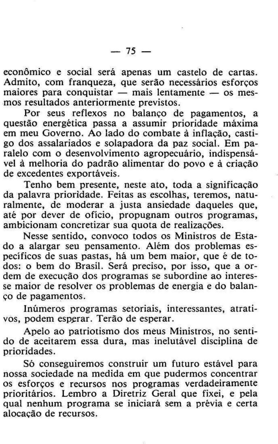 Em paralelo com o desenvolvimento agropecuário, indispensável à melhoria do padrão alimentar do povo e à criação de excedentes exportáveis.