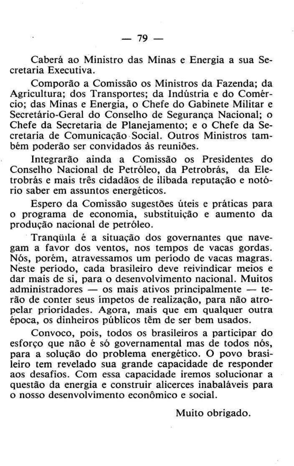 Nacional; o Chefe da Secretaria de Planejamento; e o Chefe da Secretaria de Comunicação Social. Outros Ministros também poderão ser convidados às reuniões.