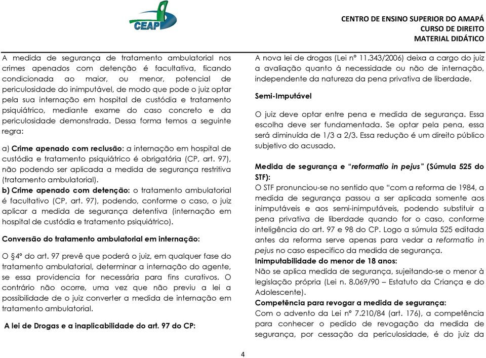 Dessa forma temos a seguinte regra: a) Crime apenado com reclusão: a internação em hospital de custódia e tratamento psiquiátrico é obrigatória (CP, art.