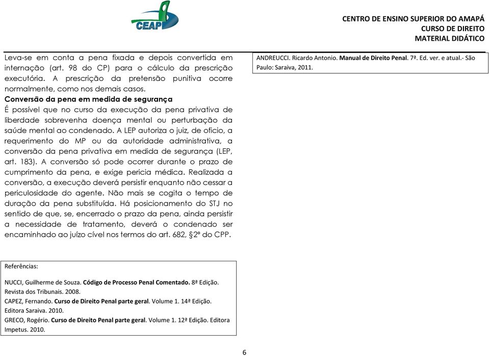 A LEP autoriza o juiz, de oficio, a requerimento do MP ou da autoridade administrativa, a conversão da pena privativa em medida de segurança (LEP, art. 183).