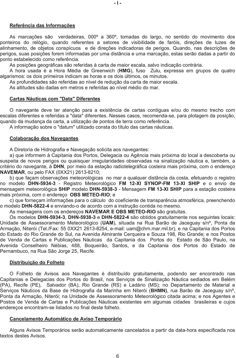 Quando, nas descrições de perigos, suas posições forem informadas por uma distância e uma marcação, estas serão dadas a partir do ponto estabelecido como referência.