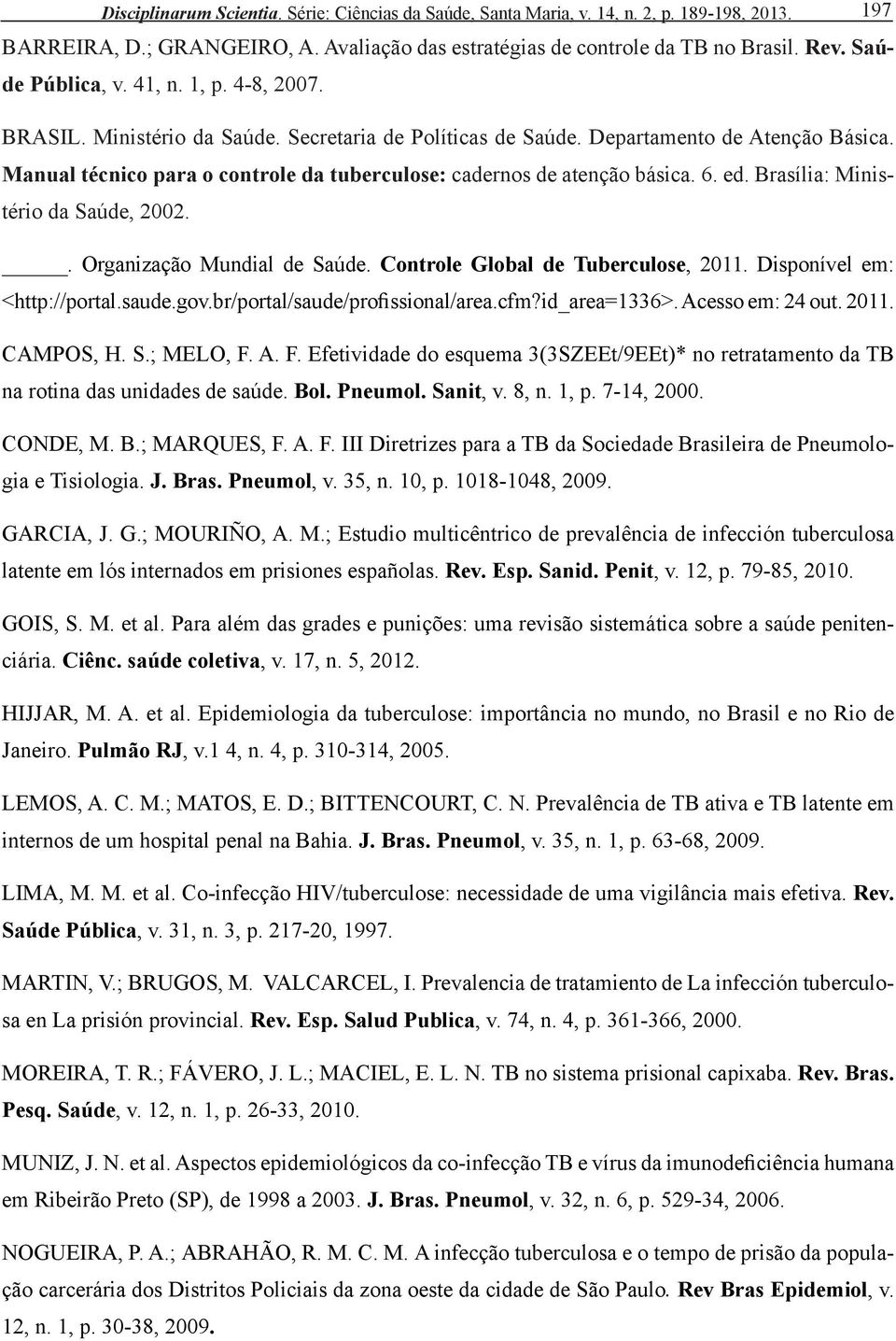 Manual técnico para o controle da tuberculose: cadernos de atenção básica. 6. ed. Brasília: Ministério da Saúde, 2002.. Organização Mundial de Saúde. Controle Global de Tuberculose, 2011.