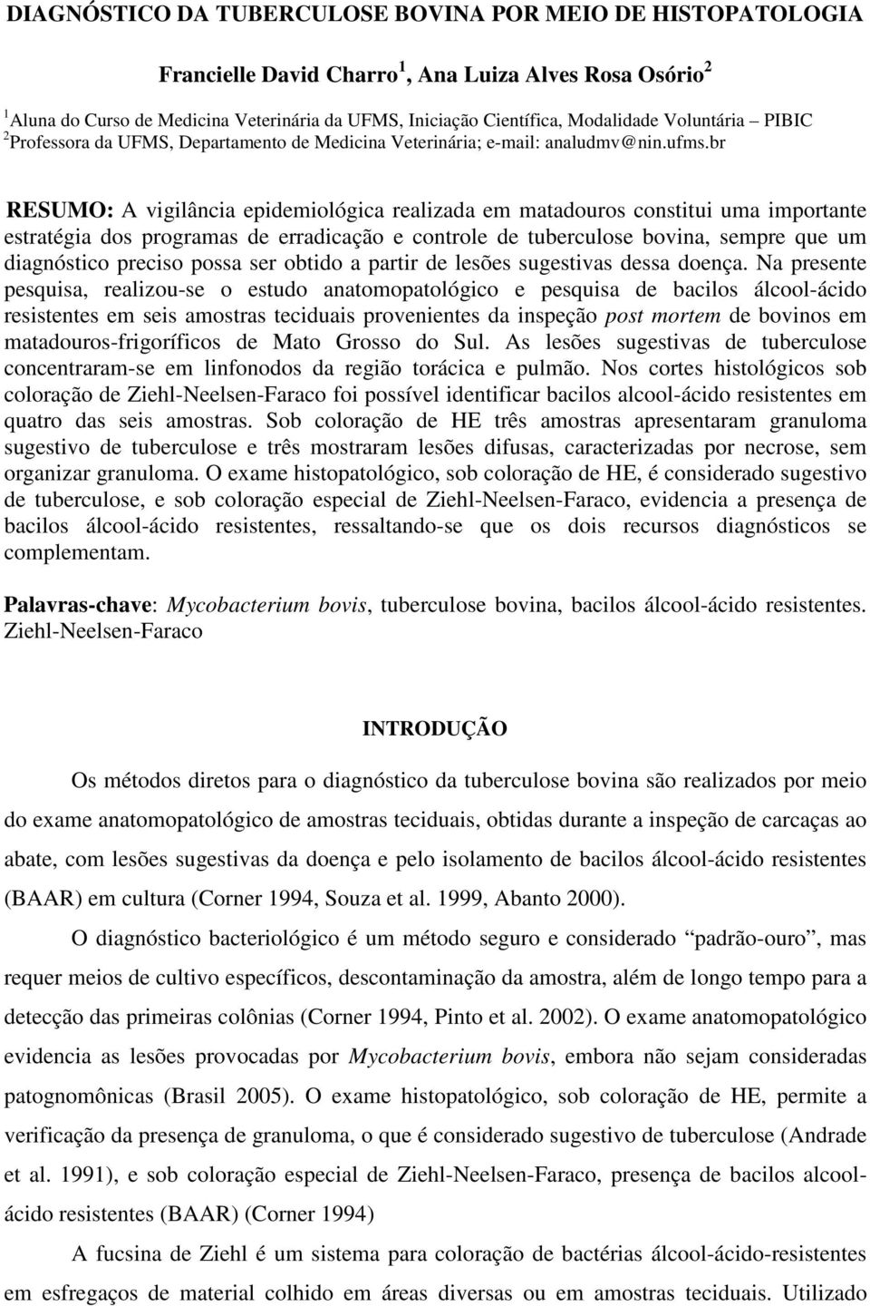 br RESUMO: A vigilância epidemiológica realizada em matadouros constitui uma importante estratégia dos programas de erradicação e controle de tuberculose bovina, sempre que um diagnóstico preciso