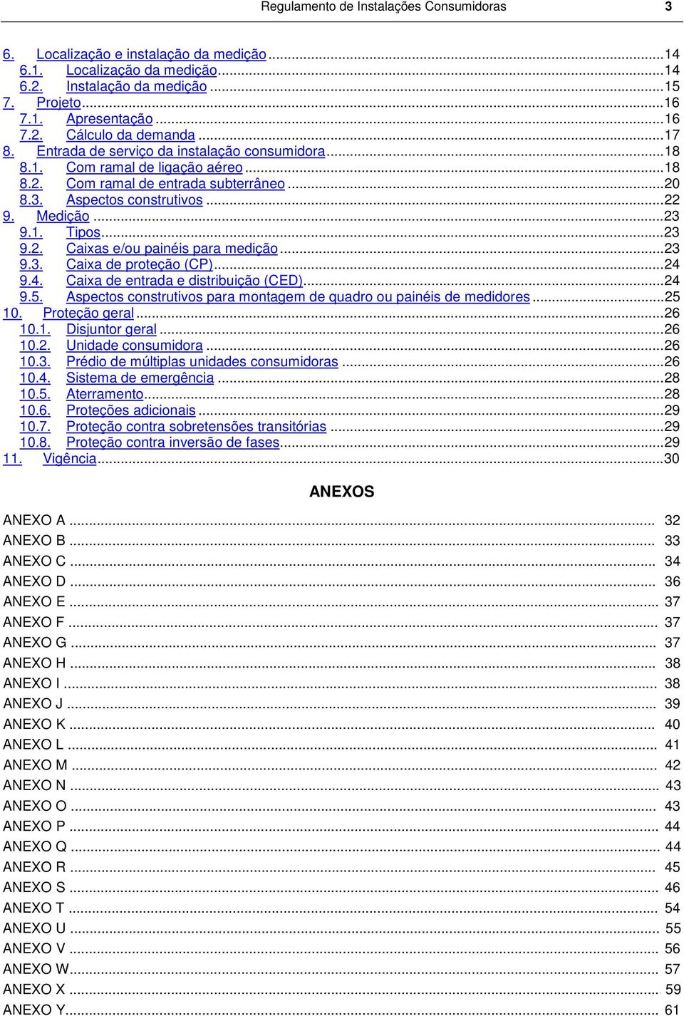 ..23 9.2. Caixas e/ou painéis para medição...23 9.3. Caixa de proteção (CP)...24 9.4. Caixa de entrada e distribuição (CED)...24 9.5.