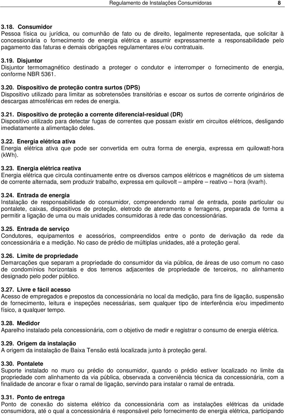 responsabilidade pelo pagamento das faturas e demais obrigações regulamentares e/ou contratuais. 3.19.