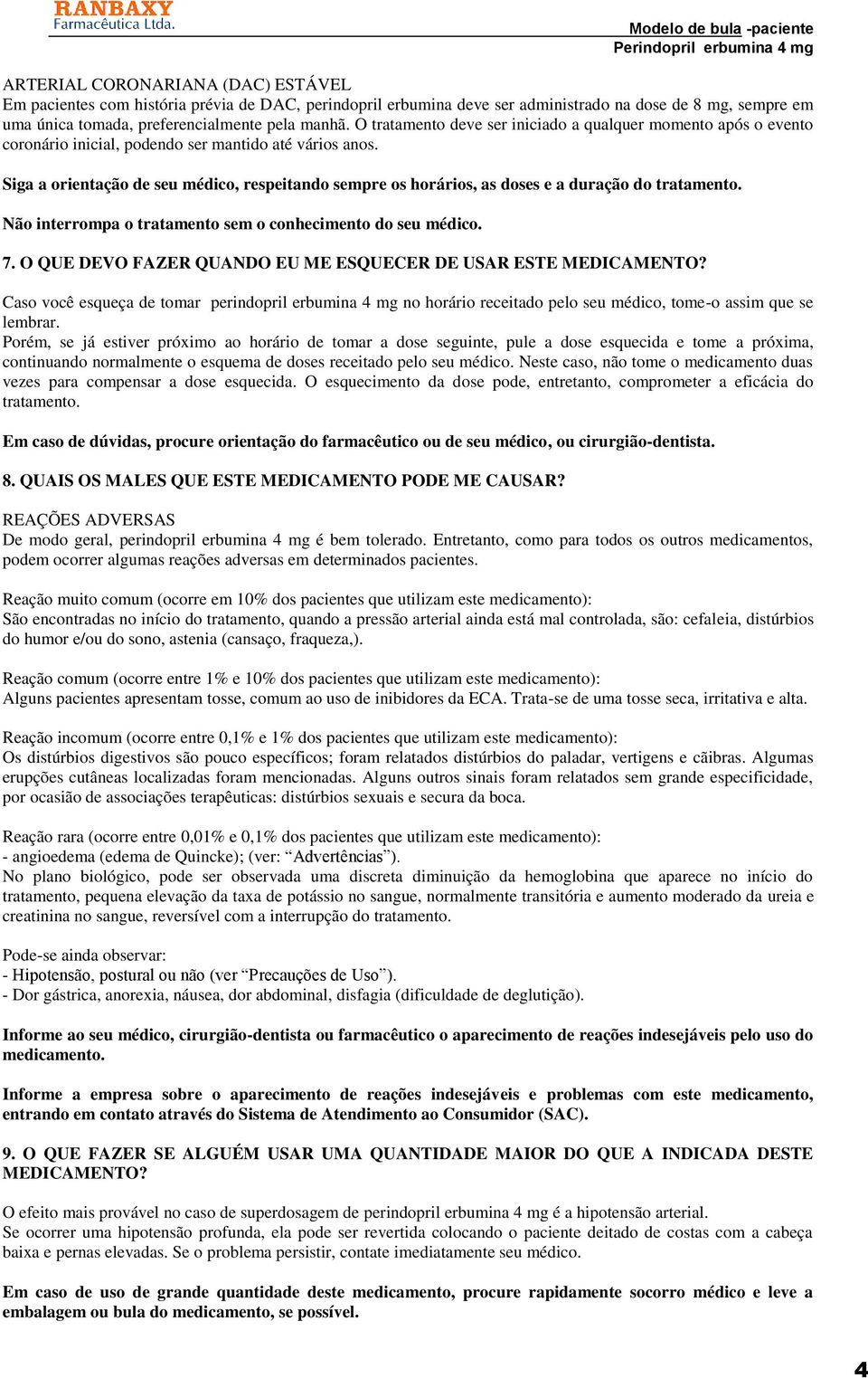 Siga a orientação de seu médico, respeitando sempre os horários, as doses e a duração do tratamento. Não interrompa o tratamento sem o conhecimento do seu médico. 7.