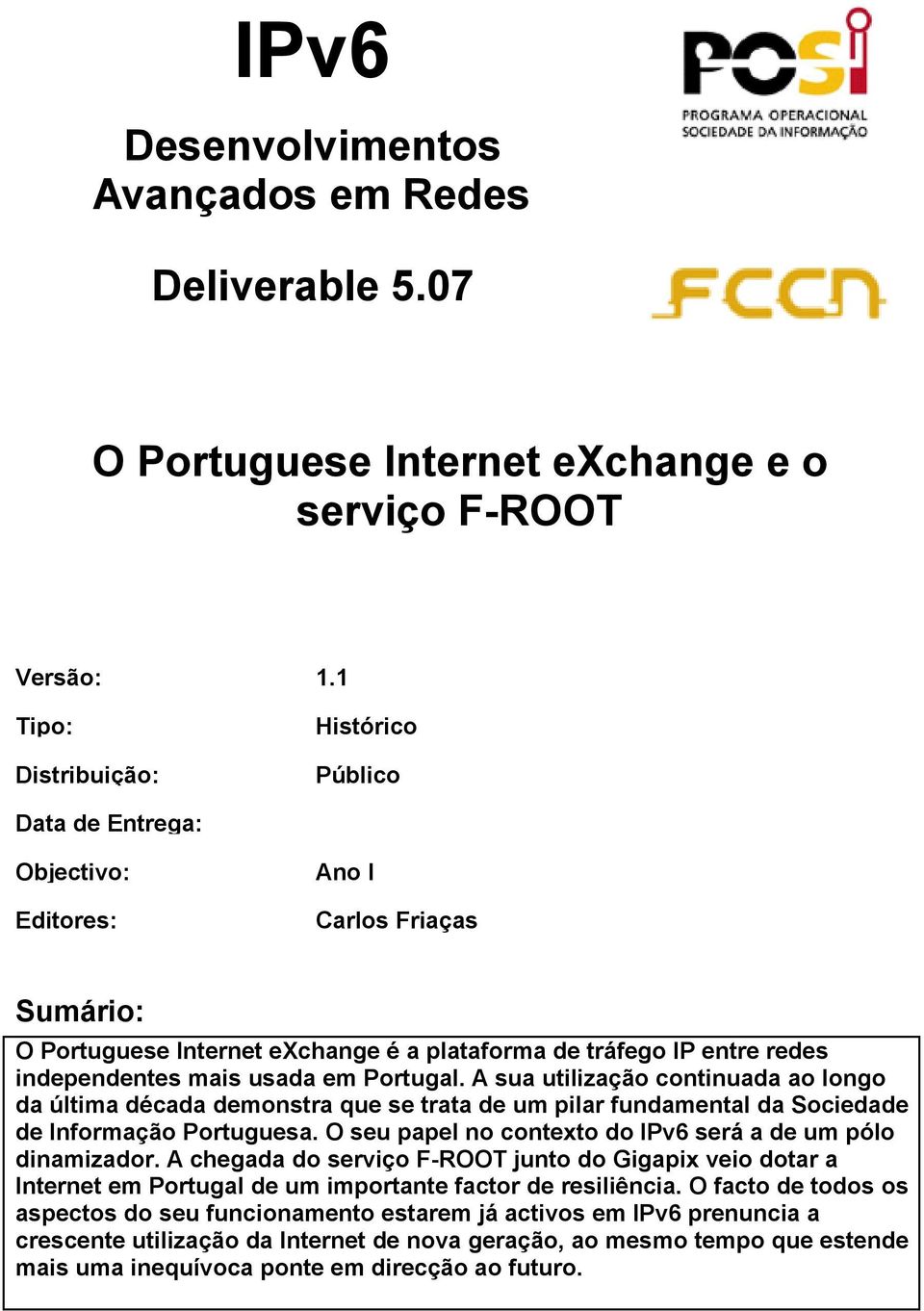 usada em Portugal. A sua utilização continuada ao longo da última década demonstra que se trata de um pilar fundamental da Sociedade de Informação Portuguesa.