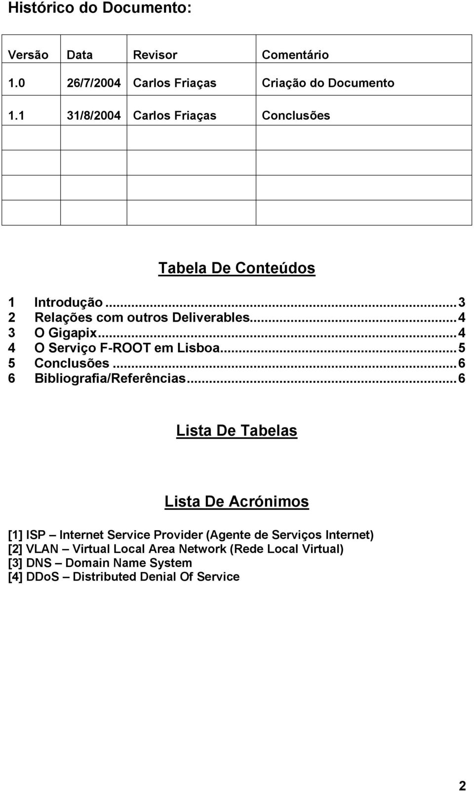 ..4 4 O Serviço F-ROOT em Lisboa...5 5 Conclusões...6 6 Bibliografia/Referências.