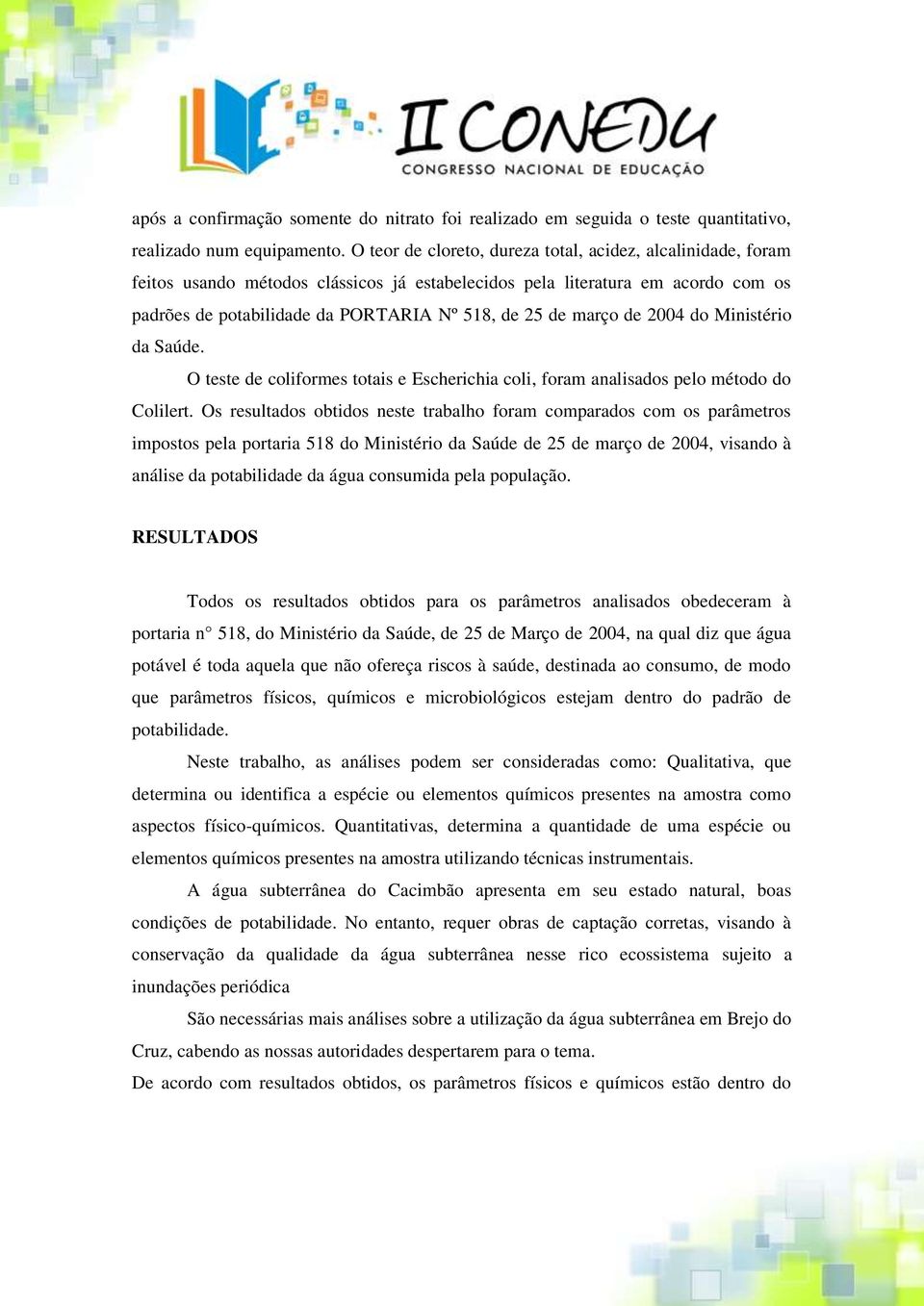 março de 2004 do Ministério da Saúde. O teste de coliformes totais e Escherichia coli, foram analisados pelo método do Colilert.