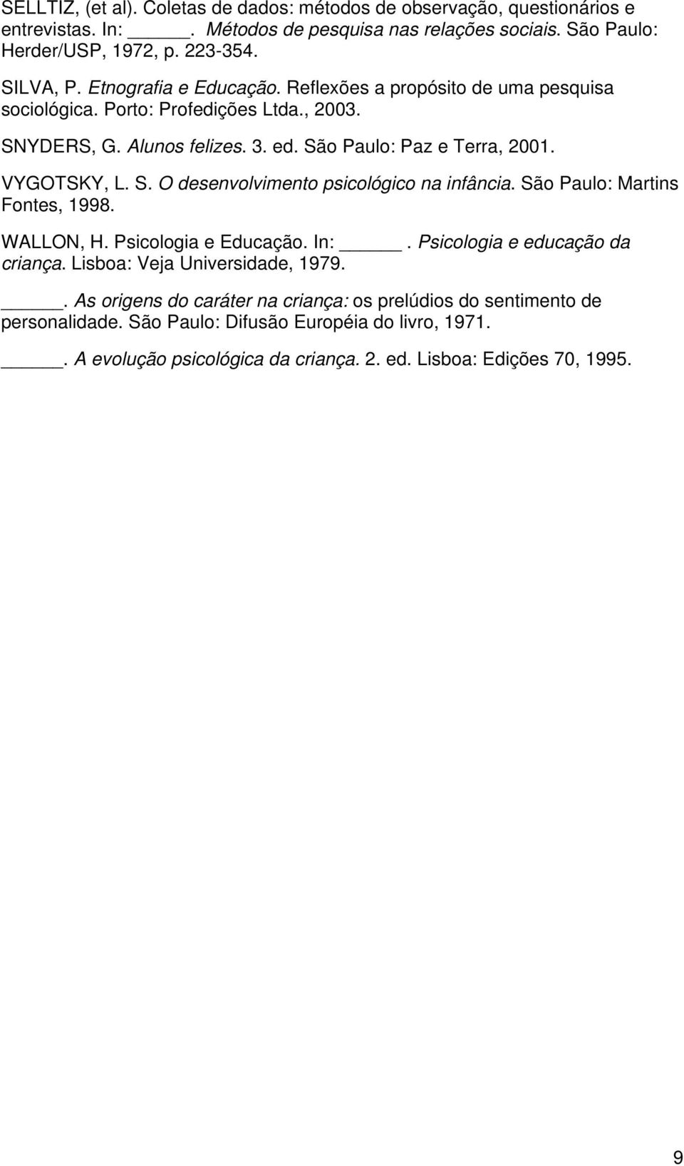 São Paulo: Martins Fontes, 1998. WALLON, H. Psicologia e Educação. In:. Psicologia e educação da criança. Lisboa: Veja Universidade, 1979.