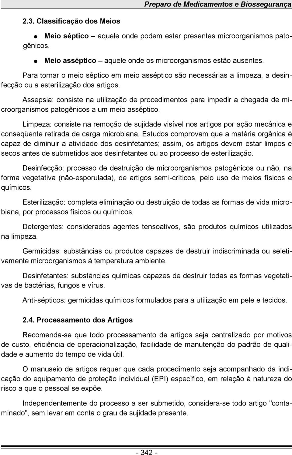 Assepsia: consiste na utilização de procedimentos para impedir a chegada de microorganismos patogênicos a um meio asséptico.