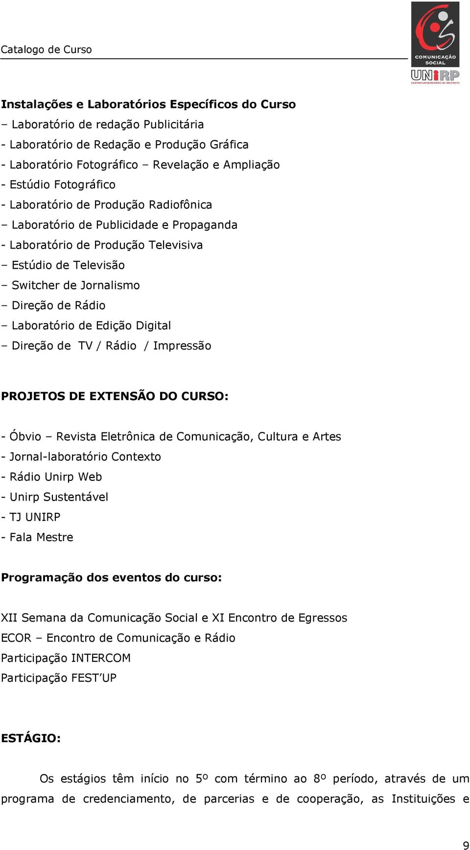 Digital Direção de TV / Rádio / Impressão PROJETOS DE EXTENSÃO DO CURSO: - Óbvio Revista Eletrônica de Comunicação, Cultura e Artes - Jornal-laboratório Contexto - Rádio Unirp Web - Unirp Sustentável