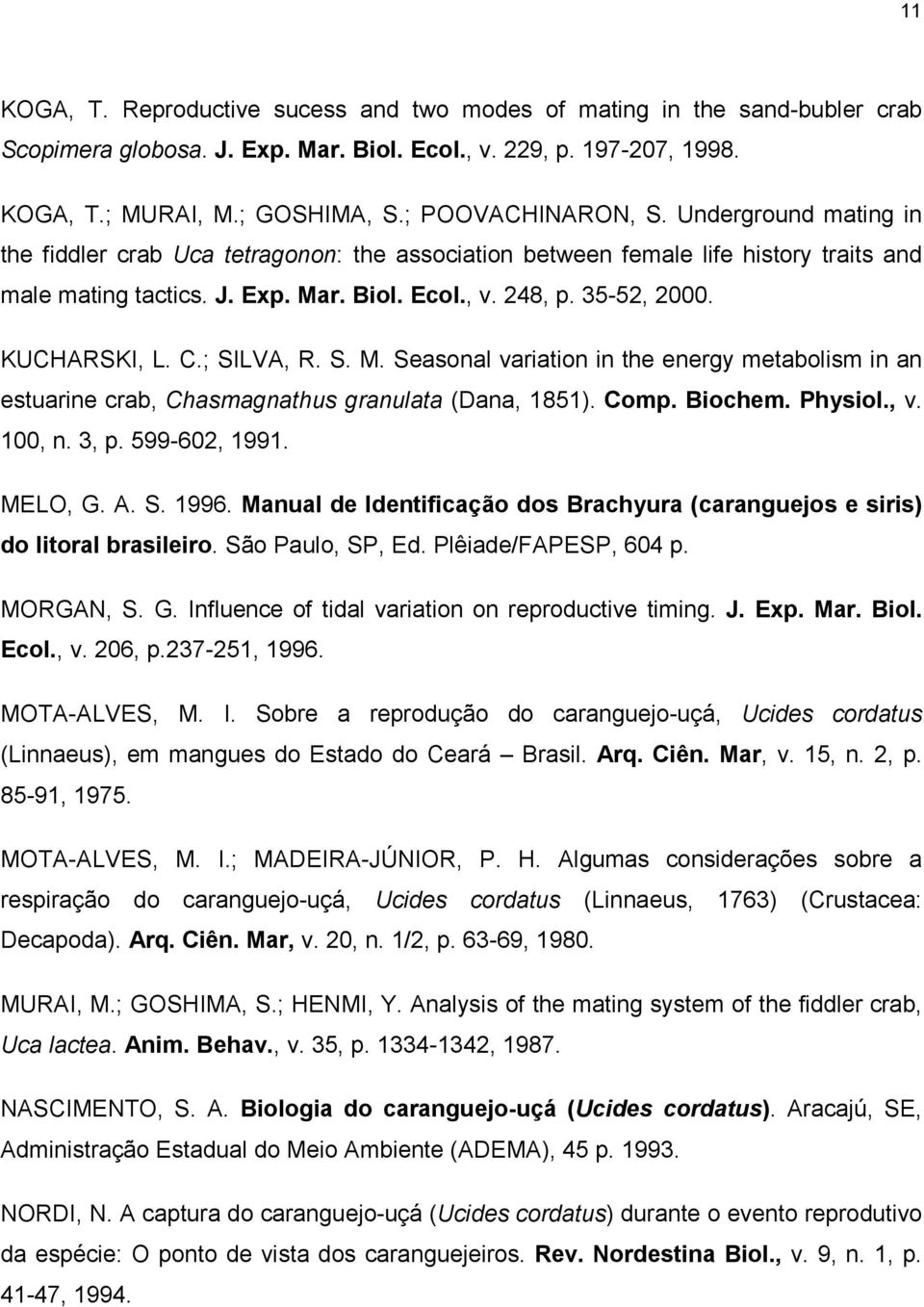 KUCHARSKI, L. C.; SILVA, R. S. M. Seasonal variation in the energy metabolism in an estuarine crab, Chasmagnathus granulata (Dana, 1851). Comp. Biochem. Physiol., v. 100, n. 3, p. 599-602, 1991.