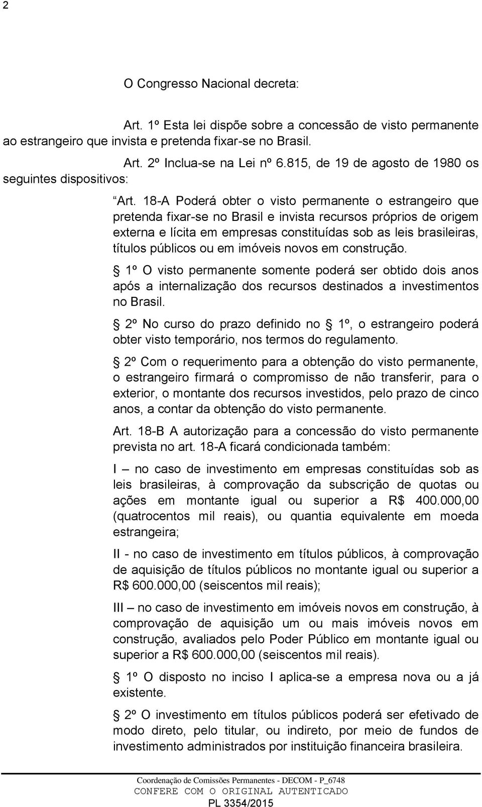 18-A Poderá obter o visto permanente o estrangeiro que pretenda fixar-se no Brasil e invista recursos próprios de origem externa e lícita em empresas constituídas sob as leis brasileiras, títulos