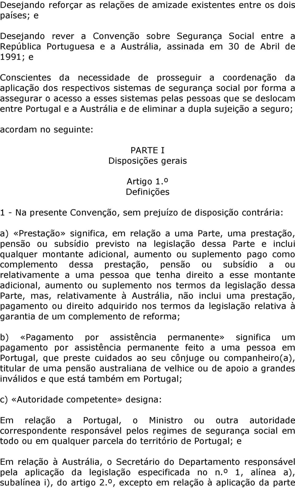 entre Portugal e a Austrália e de eliminar a dupla sujeição a seguro; acordam no seguinte: PARTE I Disposições gerais Artigo 1.