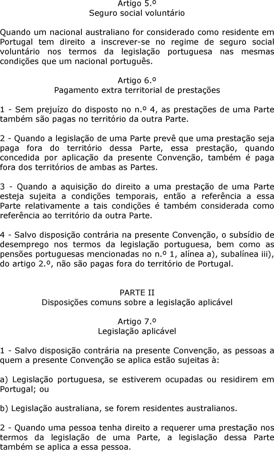 portuguesa nas mesmas condições que um nacional português. Artigo 6.º Pagamento extra territorial de prestações 1 - Sem prejuízo do disposto no n.