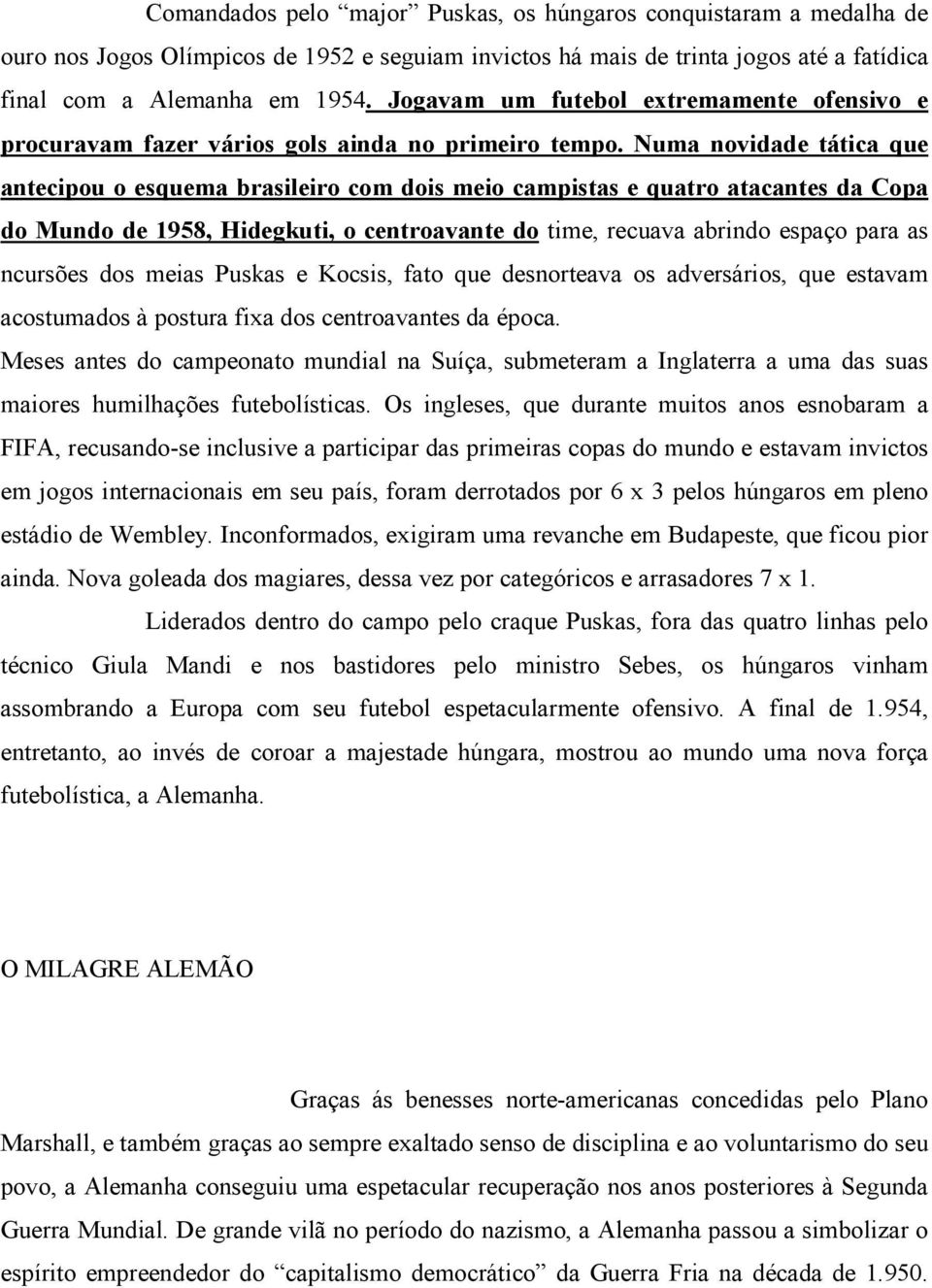 Numa novidade tática que antecipou o esquema brasileiro com dois meio campistas e quatro atacantes da Copa do Mundo de 1958, Hidegkuti, o centroavante do time, recuava abrindo espaço para as ncursões