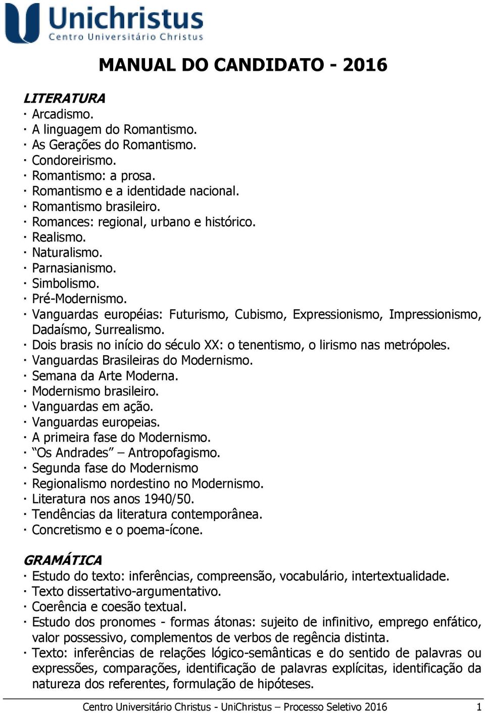 Vanguardas européias: Futurismo, Cubismo, Expressionismo, Impressionismo, Dadaísmo, Surrealismo. Dois brasis no início do século XX: o tenentismo, o lirismo nas metrópoles.