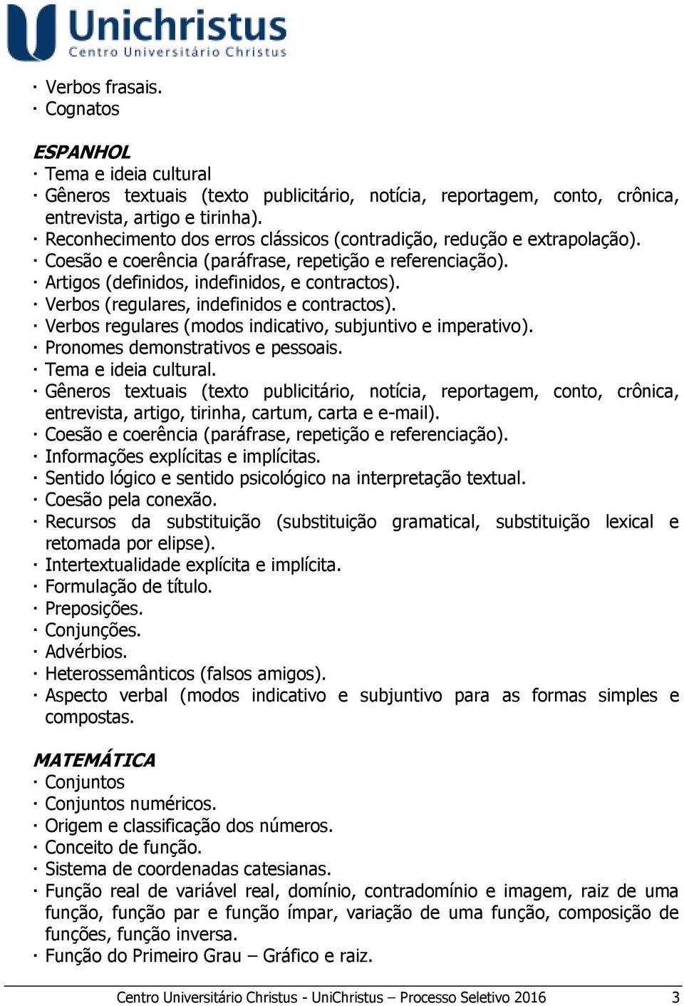 Verbos (regulares, indefinidos e contractos). Verbos regulares (modos indicativo, subjuntivo e imperativo). Pronomes demonstrativos e pessoais. Tema e ideia cultural.