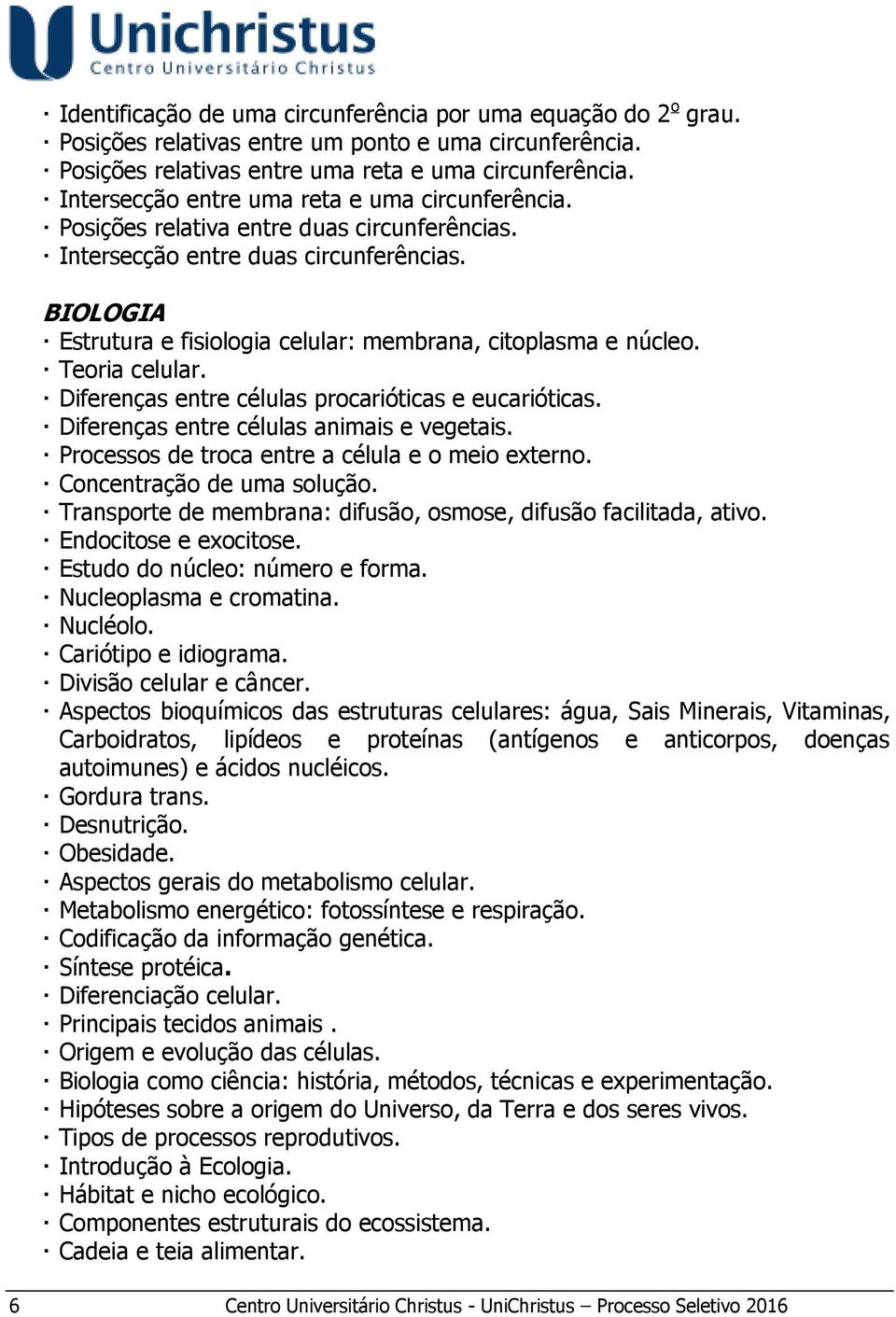 BIOLOGIA Estrutura e fisiologia celular: membrana, citoplasma e núcleo. Teoria celular. Diferenças entre células procarióticas e eucarióticas. Diferenças entre células animais e vegetais.