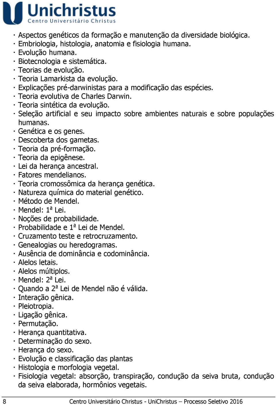 Seleção artificial e seu impacto sobre ambientes naturais e sobre populações humanas. Genética e os genes. Descoberta dos gametas. Teoria da pré-formação. Teoria da epigênese.