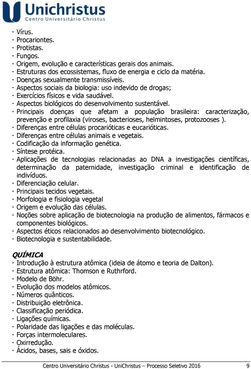 Principais doenças que afetam a população brasileira: caracterização, prevenção e profilaxia (viroses, bacterioses, helmintoses, protozooses ). Diferenças entre células procarióticas e eucarióticas.