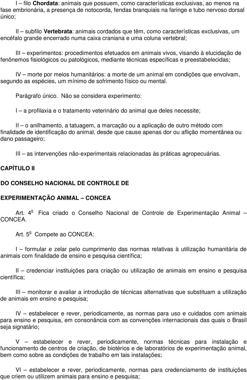 vivos, visando à elucidação de fenônemos fisiológicos ou patológicos, mediante técnicas específicas e preestabelecidas; IV morte por meios humanitários: a morte de um animal em condições que