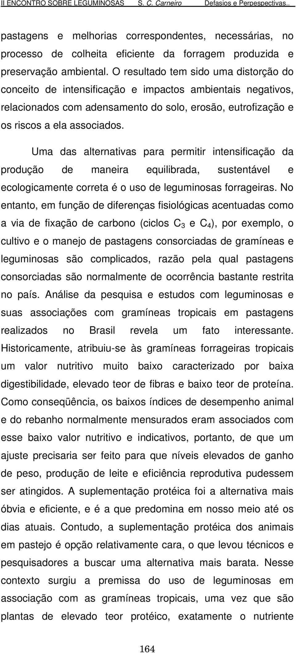 Uma das alternativas para permitir intensificação da produção de maneira equilibrada, sustentável e ecologicamente correta é o uso de leguminosas forrageiras.