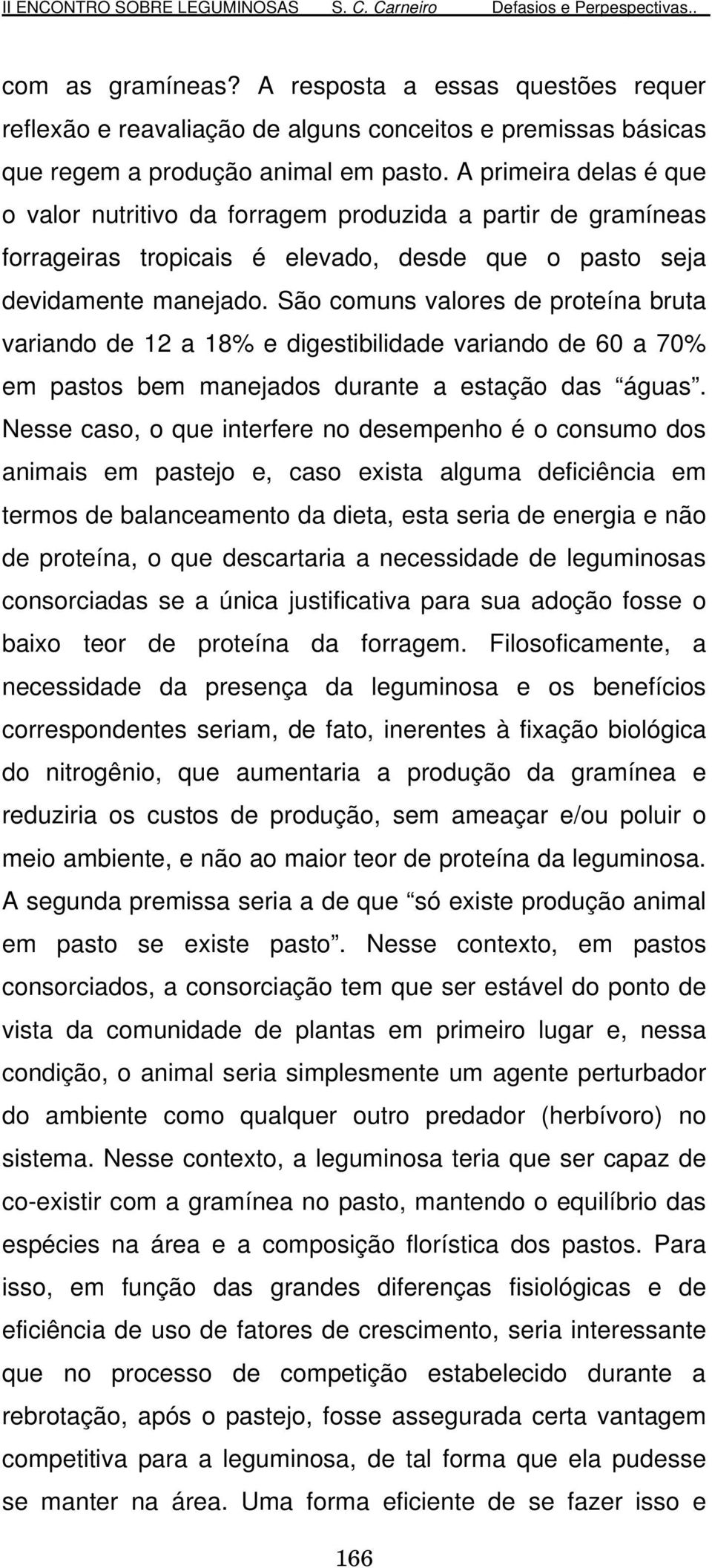 São comuns valores de proteína bruta variando de 12 a 18% e digestibilidade variando de 60 a 70% em pastos bem manejados durante a estação das águas.