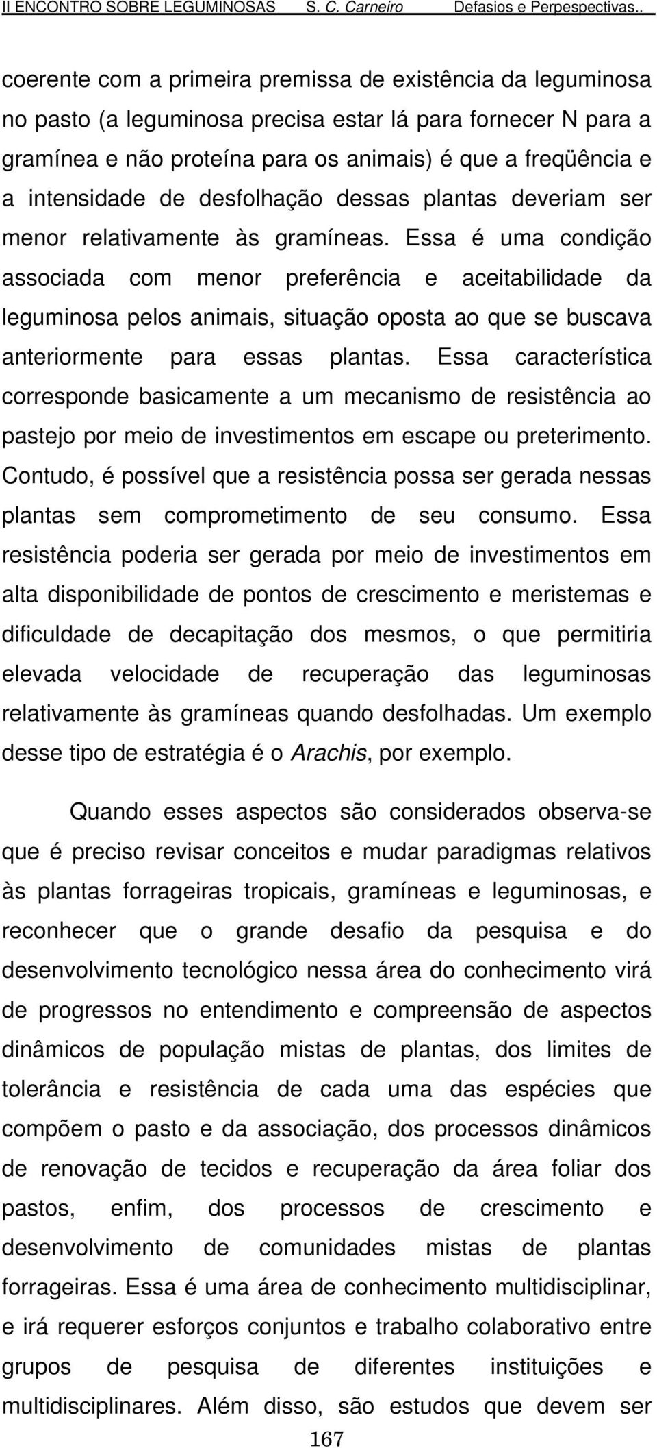 Essa é uma condição associada com menor preferência e aceitabilidade da leguminosa pelos animais, situação oposta ao que se buscava anteriormente para essas plantas.