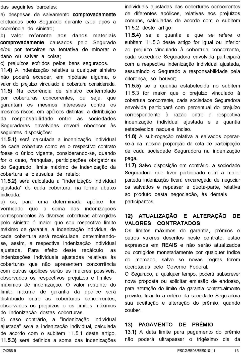 4) A indenização relativa a qualquer sinistro não poderá exceder, em hipótese alguma, o valor do prejuízo vinculado à cobertura considerada. 11.