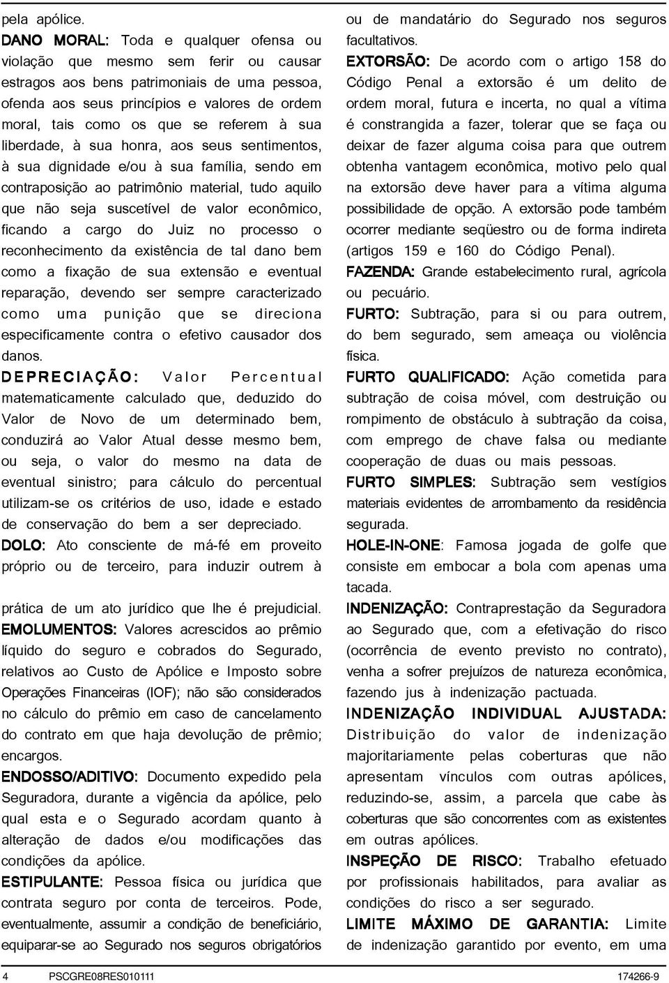 referem à sua liberdade, à sua honra, aos seus sentimentos, à sua dignidade e/ou à sua família, sendo em contraposição ao patrimônio material, tudo aquilo que não seja suscetível de valor econômico,