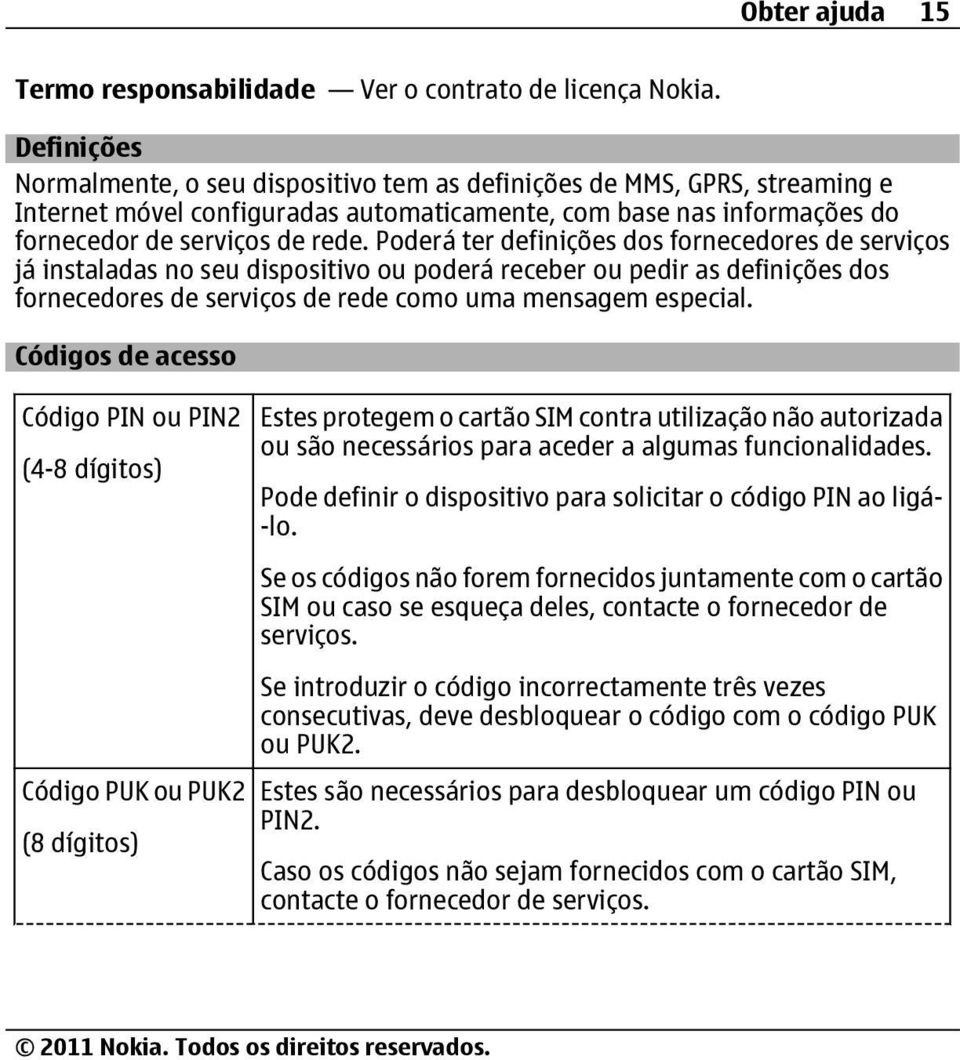 Poderá ter definições dos fornecedores de serviços já instaladas no seu dispositivo ou poderá receber ou pedir as definições dos fornecedores de serviços de rede como uma mensagem especial.