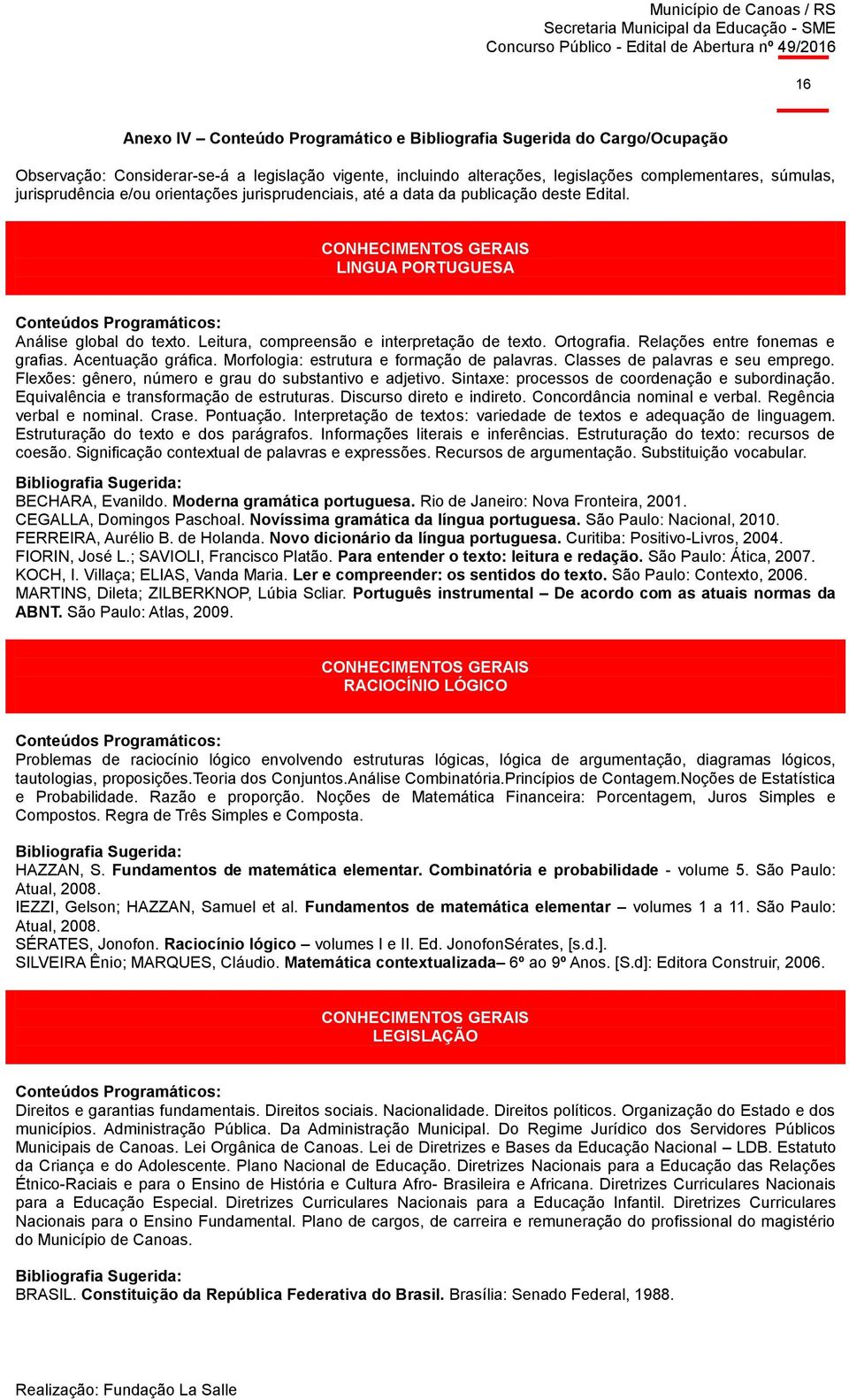 Leitura, compreensão e interpretação de texto. Ortografia. Relações entre fonemas e grafias. Acentuação gráfica. Morfologia: estrutura e formação de palavras. Classes de palavras e seu emprego.