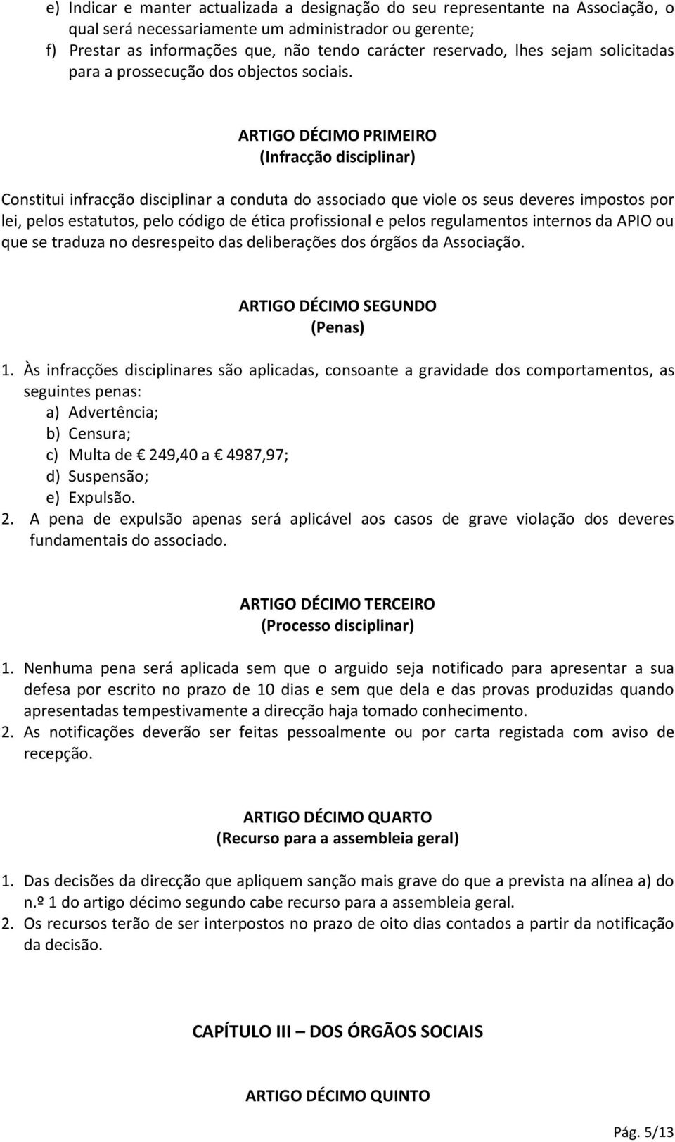 ARTIGO DÉCIMO PRIMEIRO (Infracção disciplinar) Constitui infracção disciplinar a conduta do associado que viole os seus deveres impostos por lei, pelos estatutos, pelo código de ética profissional e