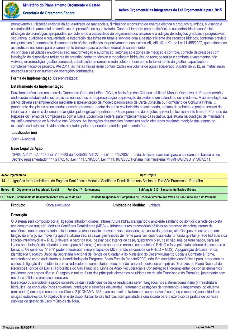 Contribui também para a eficiência e sustentabilidade econômica; utilização de tecnologias apropriadas, considerando a capacidade de pagamento dos usuários e a adoção de soluções graduais e