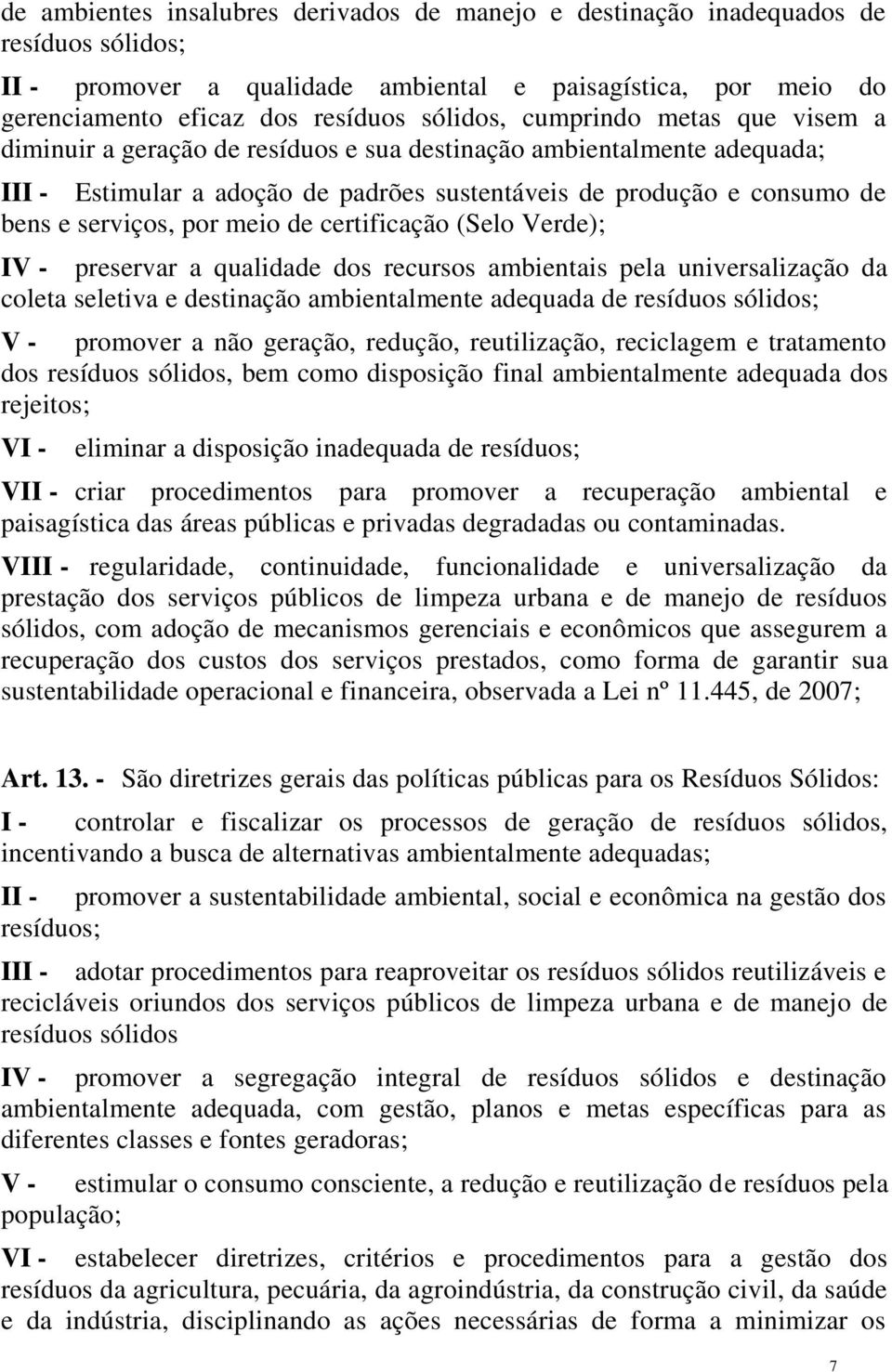 meio de certificação (Selo Verde); IV - preservar a qualidade dos recursos ambientais pela universalização da coleta seletiva e destinação ambientalmente adequada de resíduos sólidos; V - promover a