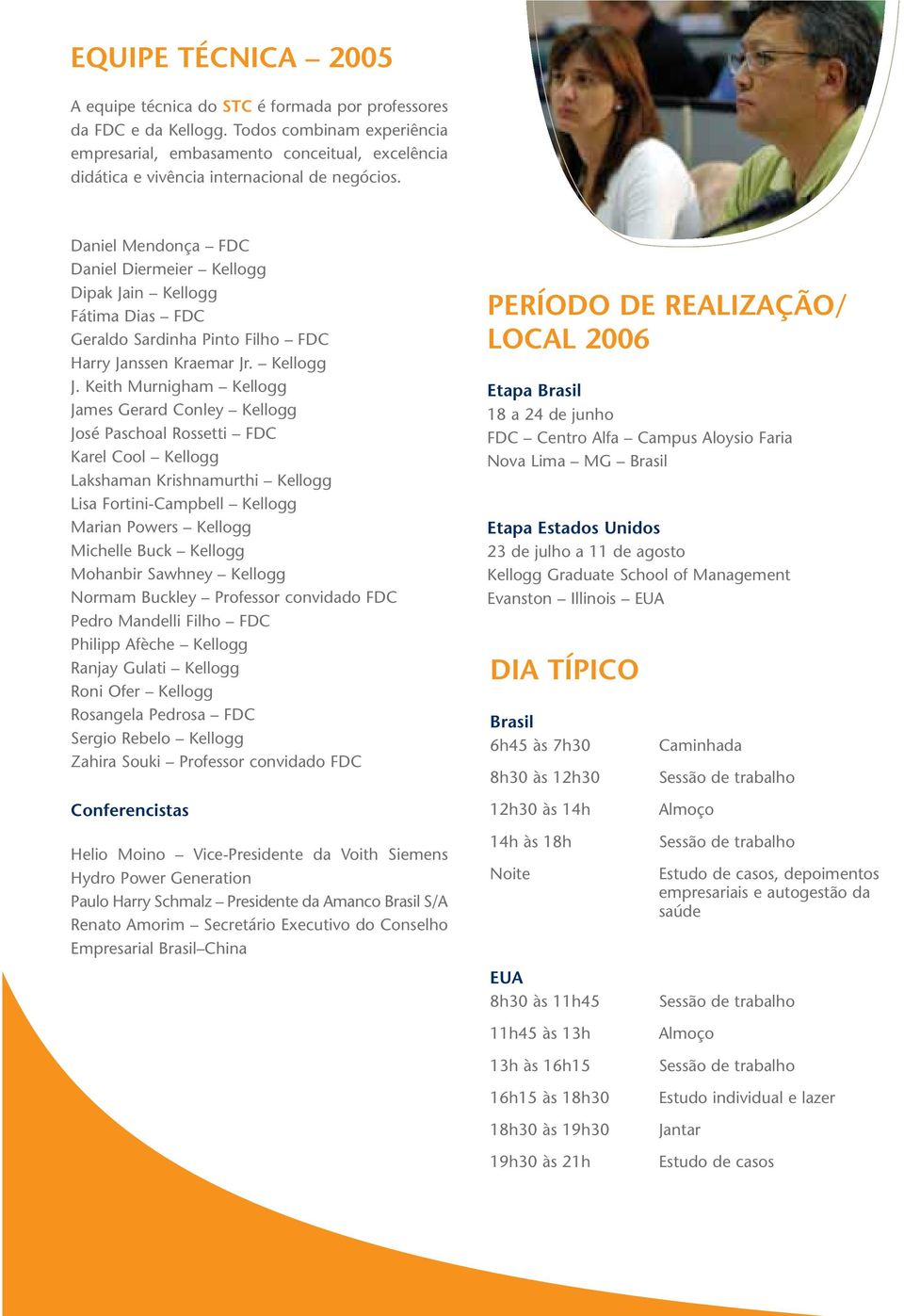 Daniel Mendonça FDC Daniel Diermeier Kellogg Dipak Jain Kellogg Fátima Dias FDC Geraldo Sardinha Pinto Filho FDC Harry Janssen Kraemar Jr. Kellogg J.