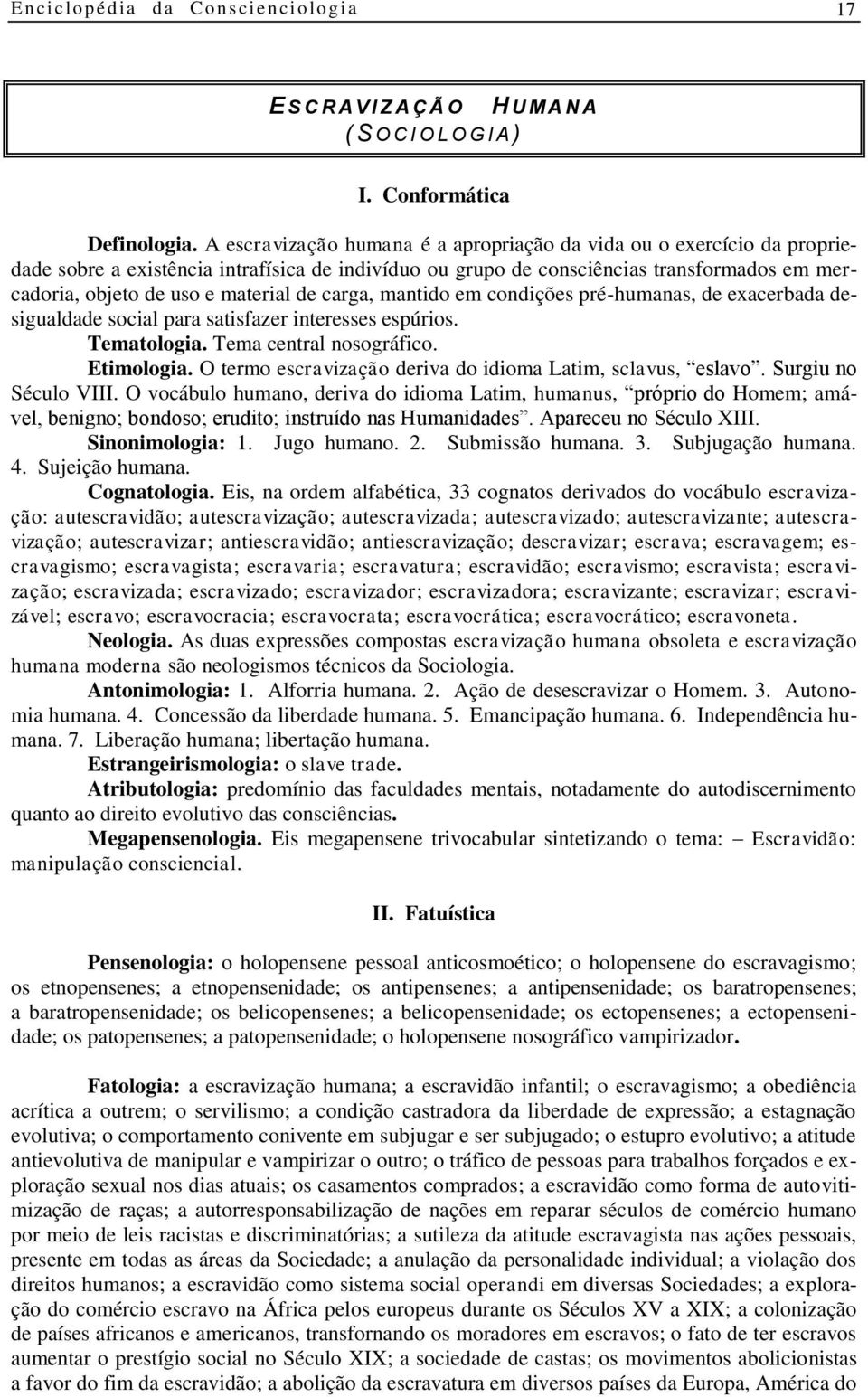 de carga, mantido em condições pré-humanas, de exacerbada desigualdade social para satisfazer interesses espúrios. Tematologia. Tema central nosográfico. Etimologia.