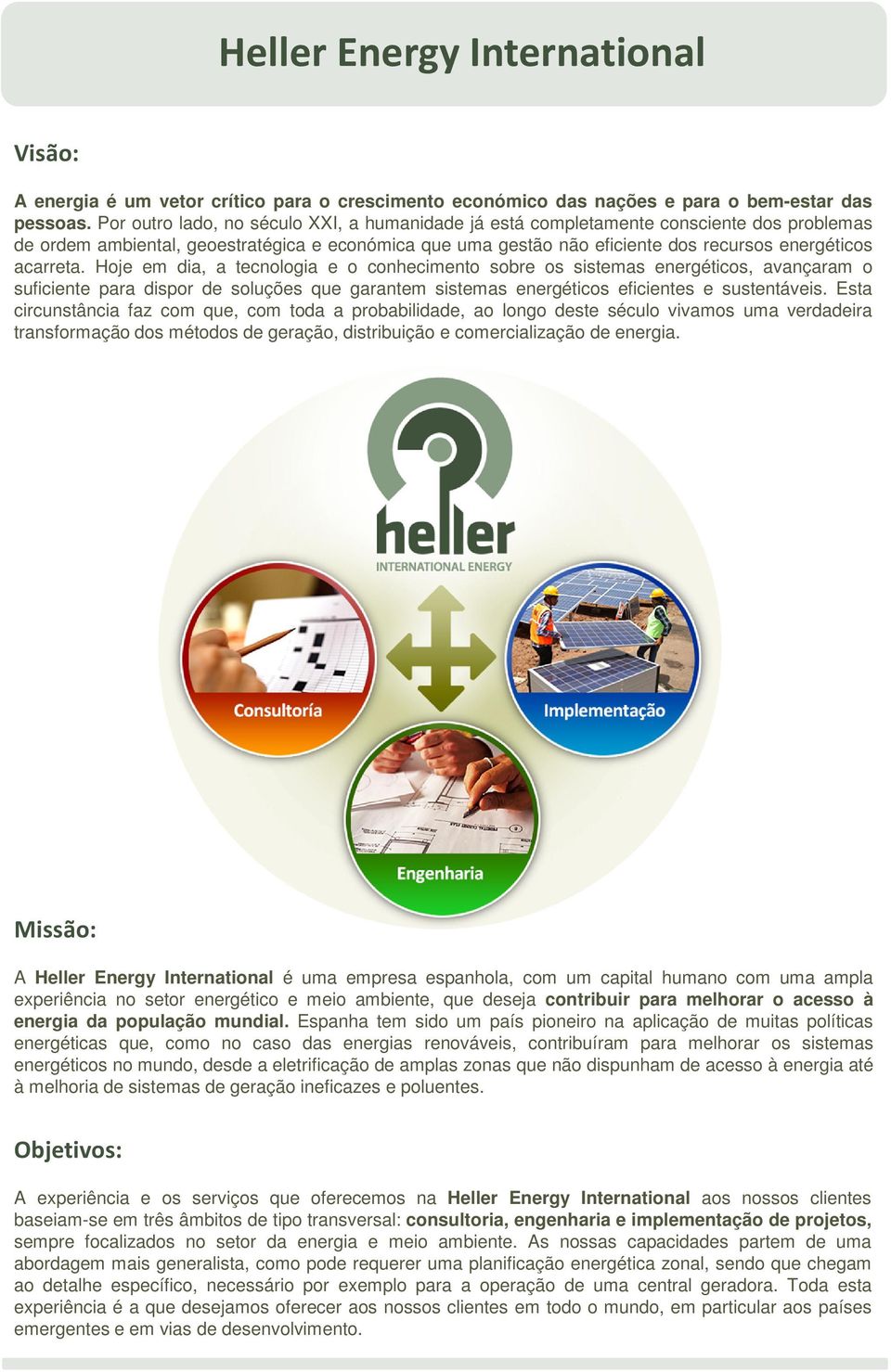 acarreta. Hoje em dia, a tecnologia e o conhecimento sobre os sistemas energéticos, avançaram o suficiente para dispor de soluções que garantem sistemas energéticos eficientes e sustentáveis.