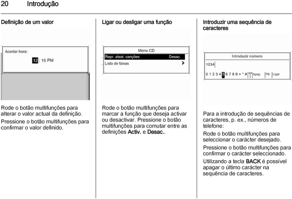 Pressione o botão multifunções para comutar entre as definições Activ. e Desac.. Para a introdução de sequências de caracteres, p. ex.