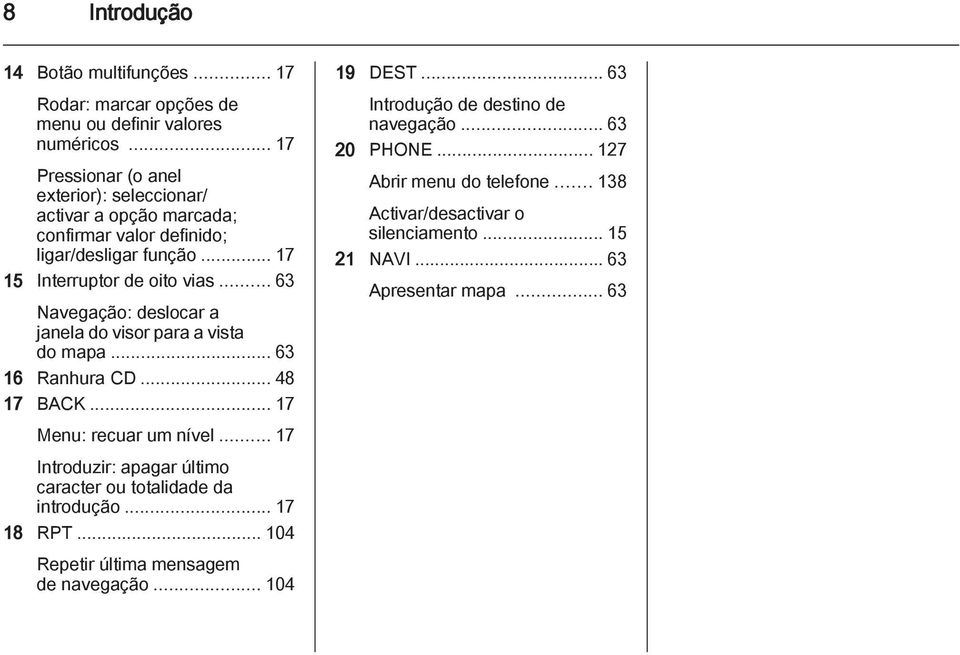 .. 63 Navegação: deslocar a janela do visor para a vista do mapa... 63 16 Ranhura CD... 48 17 BACK... 17 Menu: recuar um nível.