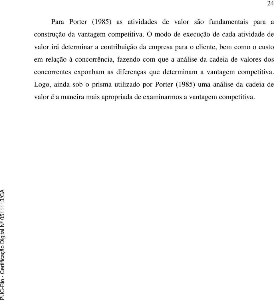 à concorrência, fazendo com que a análise da cadeia de valores dos concorrentes exponham as diferenças que determinam a vantagem