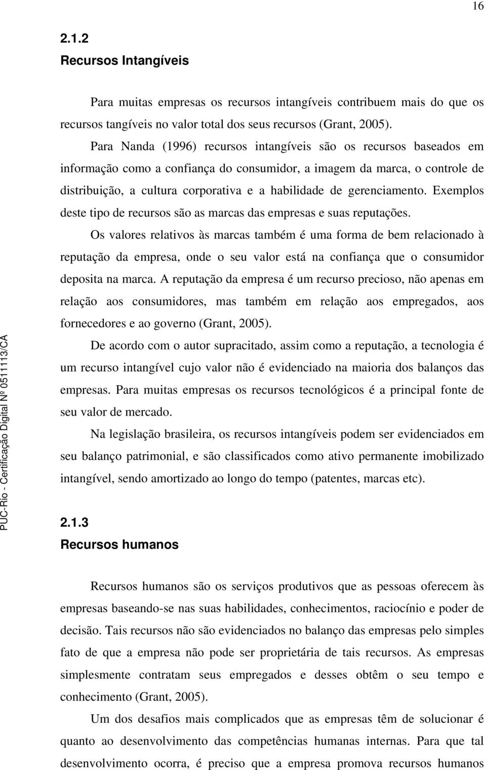 gerenciamento. Exemplos deste tipo de recursos são as marcas das empresas e suas reputações.