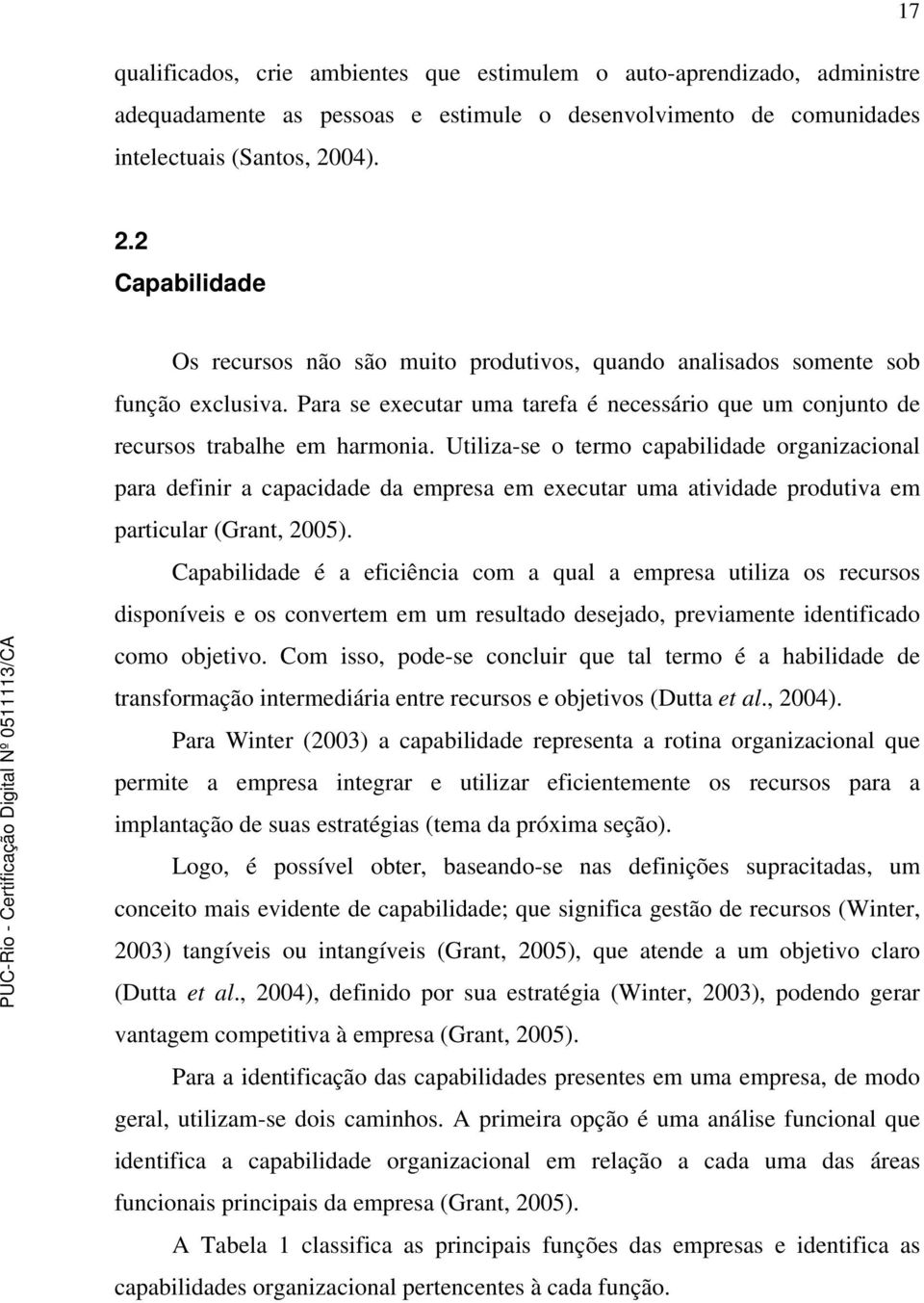 Utiliza-se o termo capabilidade organizacional para definir a capacidade da empresa em executar uma atividade produtiva em particular (Grant, 2005).