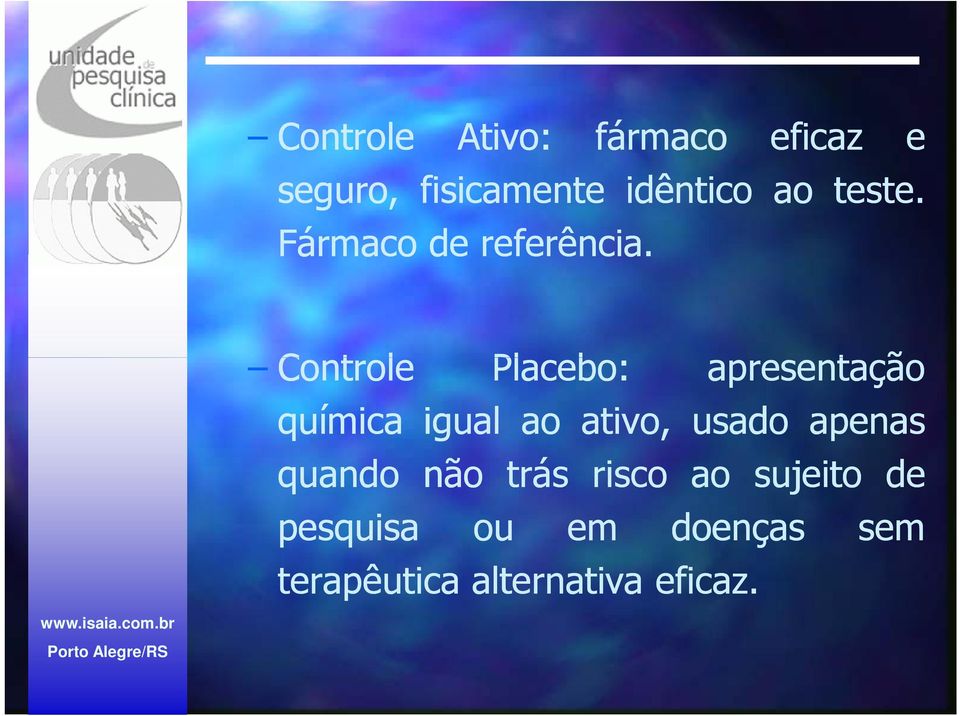 e Controle Placebo: apresentação química igual ao ativo, usado