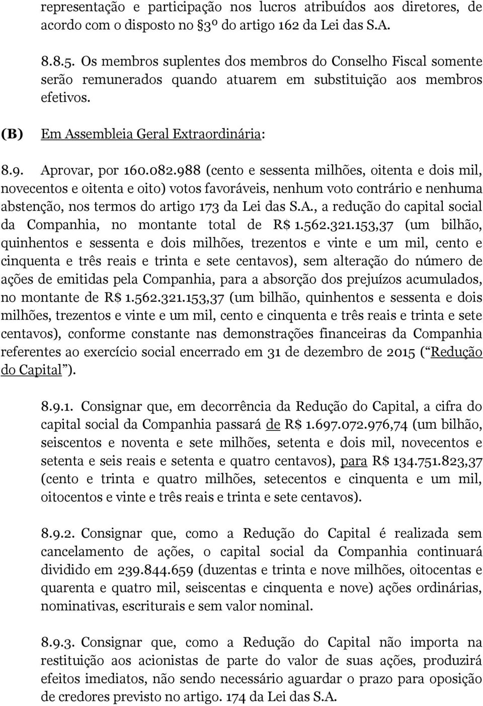 988 (cento e sessenta milhões, oitenta e dois mil, novecentos e oitenta e oito) votos favoráveis, nenhum voto contrário e nenhuma abstenção, nos termos do artigo 173 da Lei das S.A.